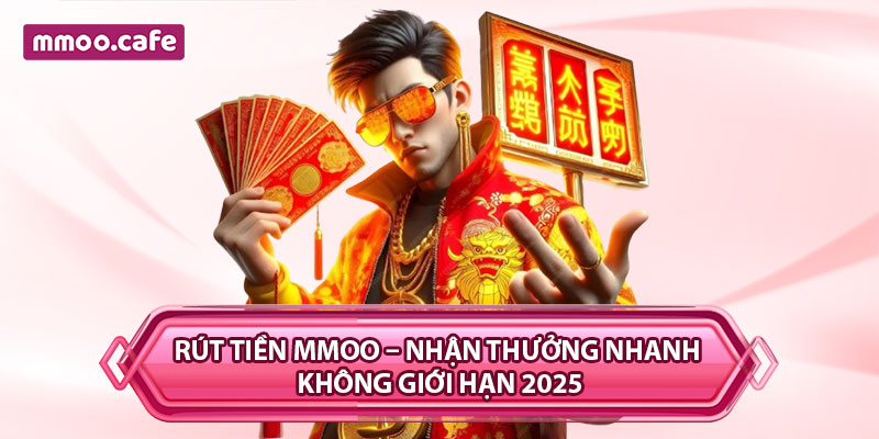 Rút Tiền MMOO – Nhận Thưởng Nhanh Không Giới Hạn 2025